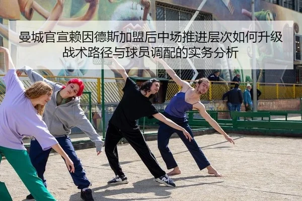 曼城官宣赖因德斯加盟后中场推进层次如何升级 战术路径与球员调配的实务分析